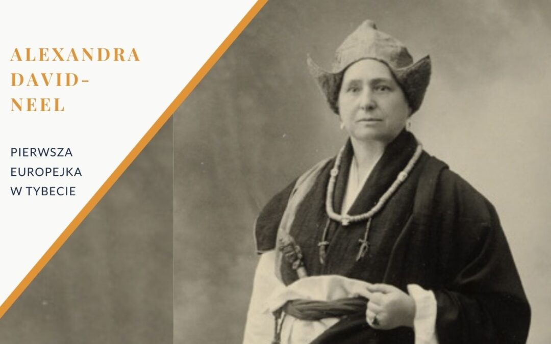 Alexandra David-Néel – pierwsza Europejka w Tybecie