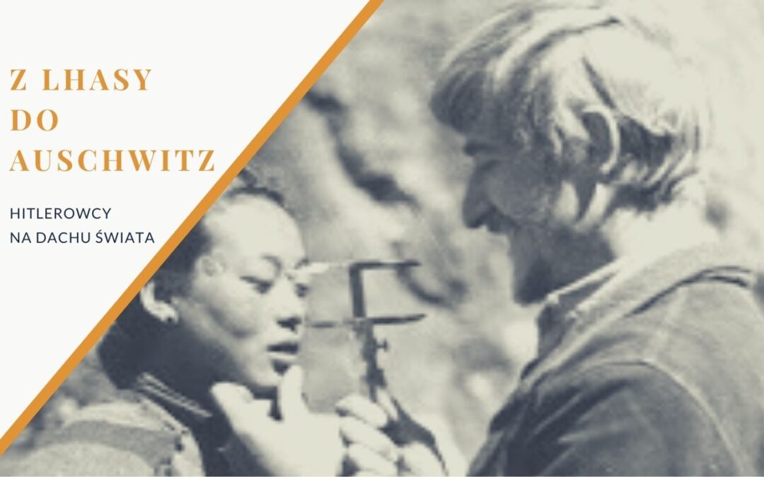 Z Lhasy do Auschwitz. Hitlerowcy na Dachu Świata, czyli mało znany epizod z historii Tybetu