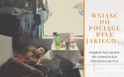 Podróż pociągiem po Chinach, czyli wsiąść do pociągu byle jakiego…