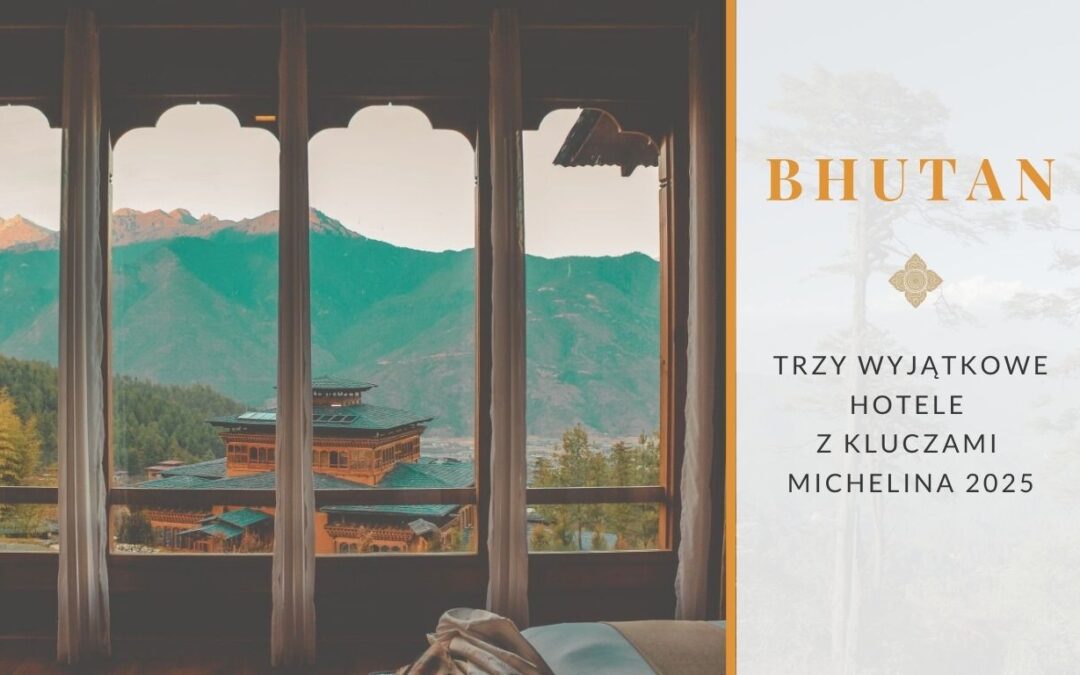 Klucze MICHELINA 2025.: trzy wyjątkowe hotele w Bhutanie