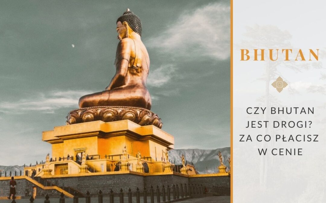 Czy Bhutan jest drogi? Sprawdź, za co płacisz w cenie.