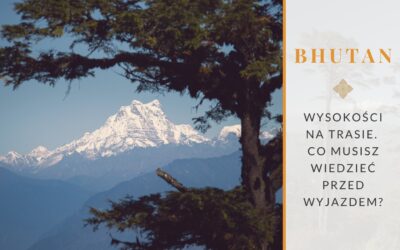 Bhutan – wysokości na trasie. Co musisz wiedzieć przed wyjazdem?