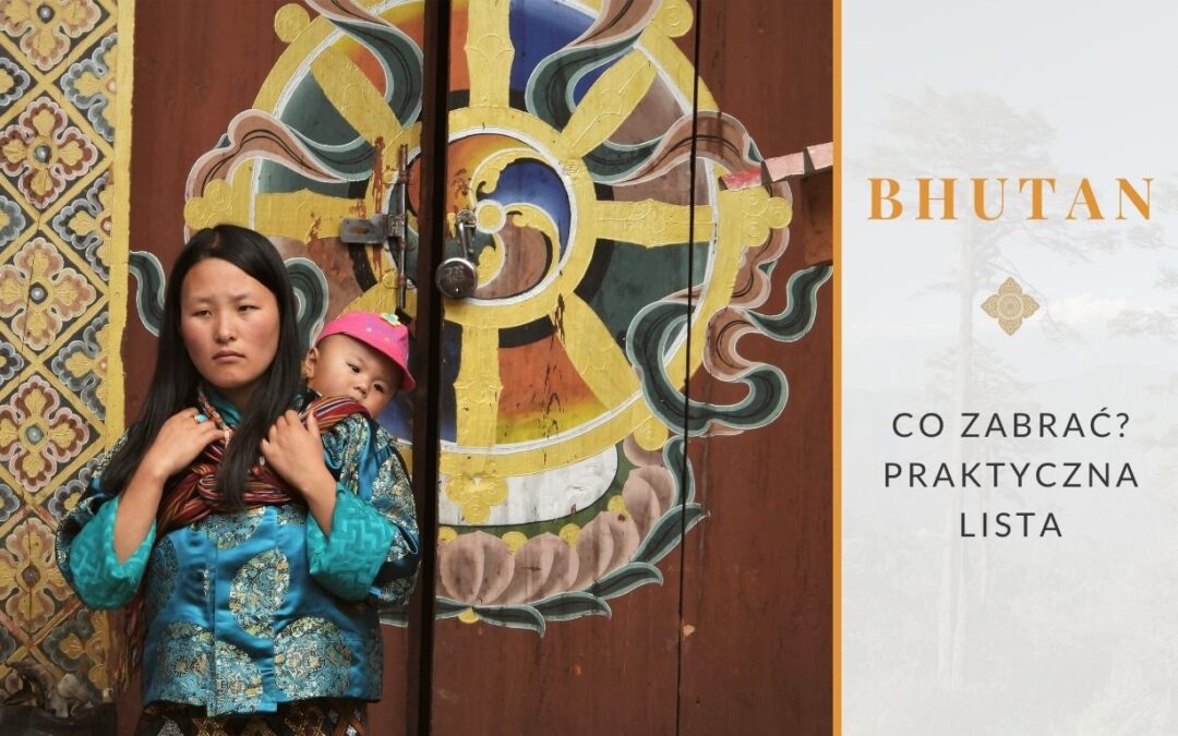 Co zabrać do Bhutanu Praktyczna lista pakowania – ubranie, obuwie, ochrona przed słońcem i kilka rzeczy, o których nikt Ci nie mówi.