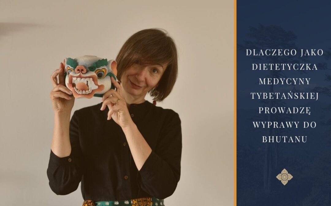 Dlaczego jako dietetyczka medycyny tybetańskiej prowadzę wyprawy do Bhutanu