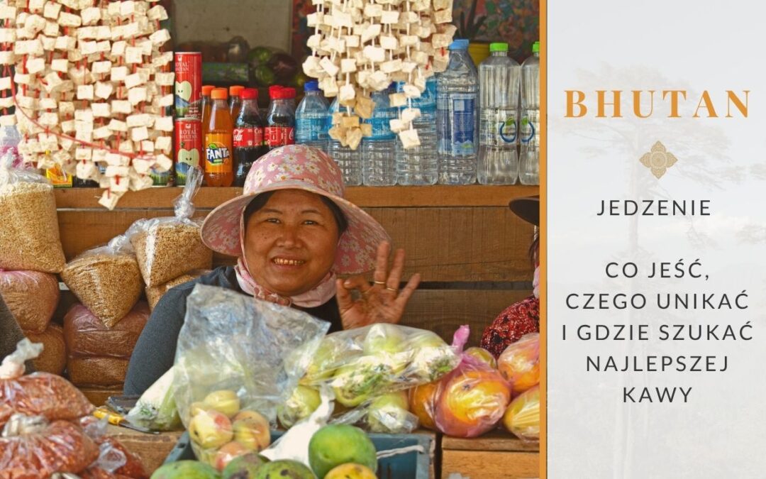 Jedzenie w Bhutanie – co jeść, czego unikać i gdzie szukać najlepszej kawy